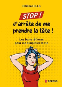 Stop ! j'arrête de me prendre la tête ! les bons réflexes pour me simplifier la vie
