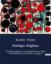 Farbiger Abglanz : Erinnerungen an Ludwig Thoma, Max Dauthendey und Albert Langen
