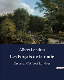 Les Forçats de la route : Un essai d'Albert Londres