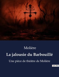 La jalousie du Barbouillé : Une farce sur les mésaventures conjugales et les conseils absurdes d'un docteur.