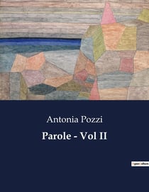 Parole - Vol II : Un viaggio poetico nell'anima di Antonia Pozzi