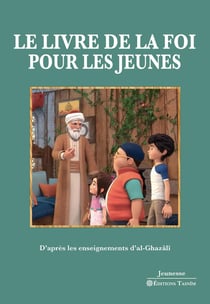 Le Livre de la foi pour les jeunes - D'après les enseignements d'al-Ghazâlî