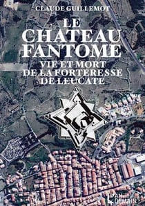 Le chateau fantôme - vie et mort de la forteresse de leucate