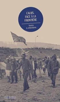 Calais, face à la frontière - textes et entretiens
