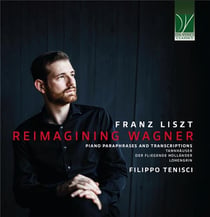 Liszt : Reimagining Wagner - Paraphrases et transcriptions pour piano / Filippo Tenisci