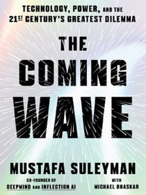 The coming wave : Technology, power, and the twenty-first century's greatest dilemma