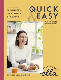 DELICIOUSLY ELLA MAKING PLANT-BASED QUICK AND EASY 10 MINUTE RECIPES - 20 MINUTE RECIPES, BIG BATCH COOKING
