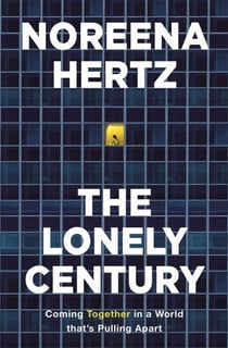 THE LONELY CENTURY - HOW ISOLATION IMPERILS OUR FUTURE