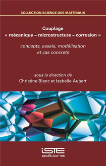 Couplage « mécanique ? microstructure ? corrosion » - concepts, essais, modélisation et cas concrets