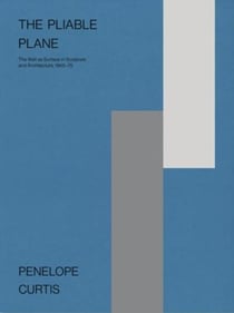 The pliable plane : the wall as surface in sculpture and architecture ,1945-1975