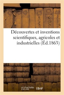 Decouvertes et inventions scientifiques, agricoles et industrielles