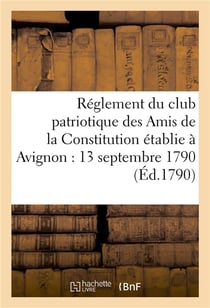 Reglement du club patriotique des amis de la constitution a avignon le 13 septembre 1790