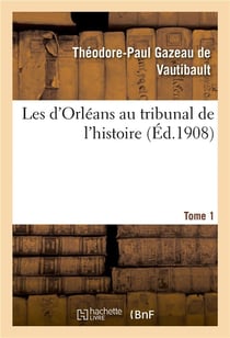 Les d'orleans au tribunal de l'histoire. tome 1