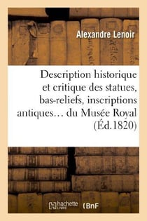 Description historique et critique des statues, bas-reliefs, inscriptions - et bustes antiques en ma