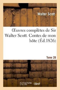 Oeuvres complètes de Sir Walter Scott. Tome 28 Contes de mon hôte. T6