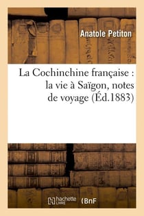 La Cochinchine française : la vie à Saïgon, notes de voyage (Éd.1883)