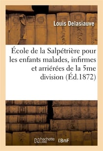 Ecole de la salpetriere pour les enfants malades, infirmes et arrierees de la 5me division - . distr