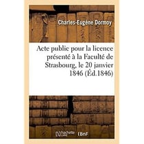 Acte public pour la licence presente a la faculte de strasbourg le 20 janvier 1846