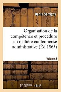 Traite de l'organisation de la competence et de la procedure en matiere contentieuse administrative