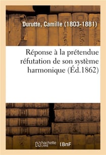 Reponse a la pretendue refutation de son systeme harmonique - expose du principe absolu du rhythme m