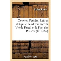 Oeuvres. Pensées. Lettres et Opuscules divers avec la Vie de Pascal et le Plan des Pensées