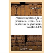 Précis de législation de la pharmacie, résumé des leçons faites à l'École supérieure de pharmacie : de Paris