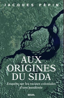 Aux origines du sida - enquête sur les racines coloniales d'une pandémie