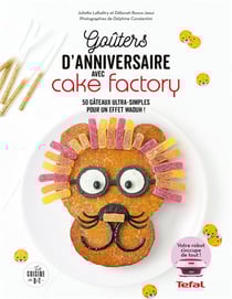 Goûters d'anniversaires avec cake factory : 50 gâteaux ultra-simples pour un effet waouh !