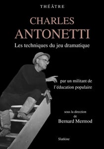 Charles Antonetti - les techniques du jeu dramatique par un militant de l'éducation populaire
