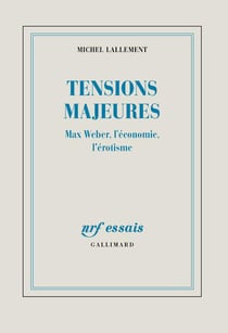 Tensions majeures - Max Weber, l'économie, l'érotisme