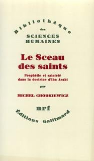 Le sceau des saints - prophétie et sainteté dans la doctrine d'Ibn Arabî