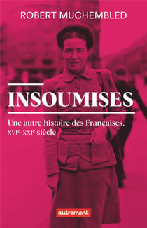 Insoumises - une autre histoire des françaises, XVIe-XXIe siècle
