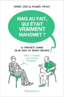 Mais au fait, qui était vraiment Mahomet ? le prophète comme on ne vous l'a jamais raconté