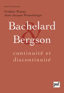 Bachelard et Bergson : continuité et discontinuité : Une relation philosophique au coeur du XXe siècle en France. Actes du colloque international de Lyon, septembre 2006
