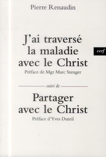 J'ai traversé la maladie avec le Christ - Suivi de Partager avec le Christ