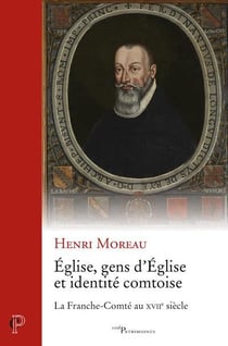 Eglise, gens d'Eglise et identité comtoise - la franche-comte au xviie siecle