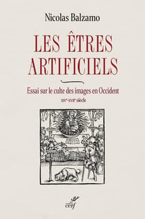 Les etres artificiels - essai sur le culte des images en occident - xive-xviie siecle
