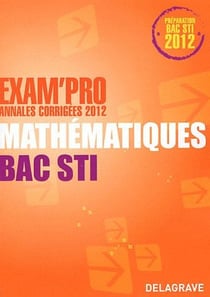 EXAM'PRO : mathématiques - bac STI - annales corrigées 2012
