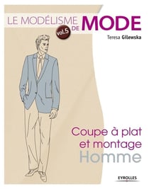 Le modélisme de mode Tome 5 - coupe à plat et montage homme
