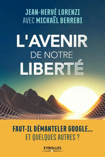 L'avenir de notre liberté - faut-il démanteler Google... et quelques autres ?