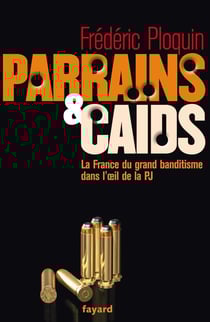 Parrains et caïds Tome 1 - la France du grand banditisme dans l'oeil de la PJ