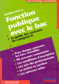 Entrer dans la fonction publique avec le bac - le guide des concours categorie b