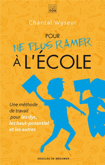 Pour ne plus ramer à l'école - une méthode de travail pour les dys, les haut-potentiel et les autres