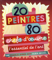20 peintres - 80 chefs-d'oeuvre - L'essentiel de l'art