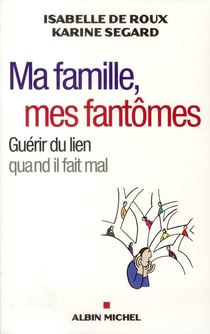Ma famille, mes fantômes - guérir du lien quand il fait mal