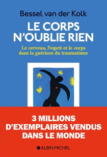 Le corps n'oublie rien - le cerveau, l'esprit et le corps dans la guérison du traumatisme