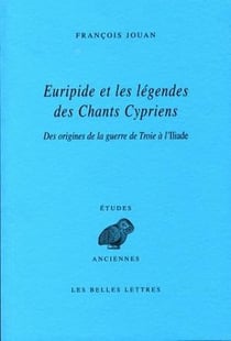Euripide et les légendes des Chants Cypriens : Des origines de la guerre de Troie à l'Iliade