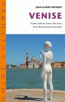 Venise. Guide Culturel D'Une Ville D'Art De La Renaissance A Nos Jours