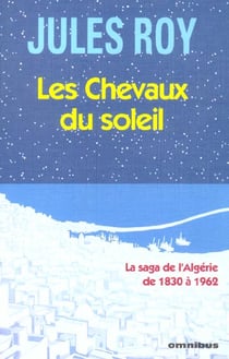 Les chevaux du soleil. la saga de l'algerie de 1830 a 1962