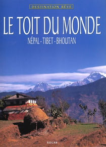 Le toit du monde - nepal tibet bhoutan